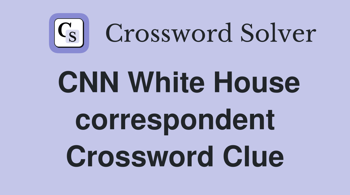 CNN White House correspondent Crossword Clue