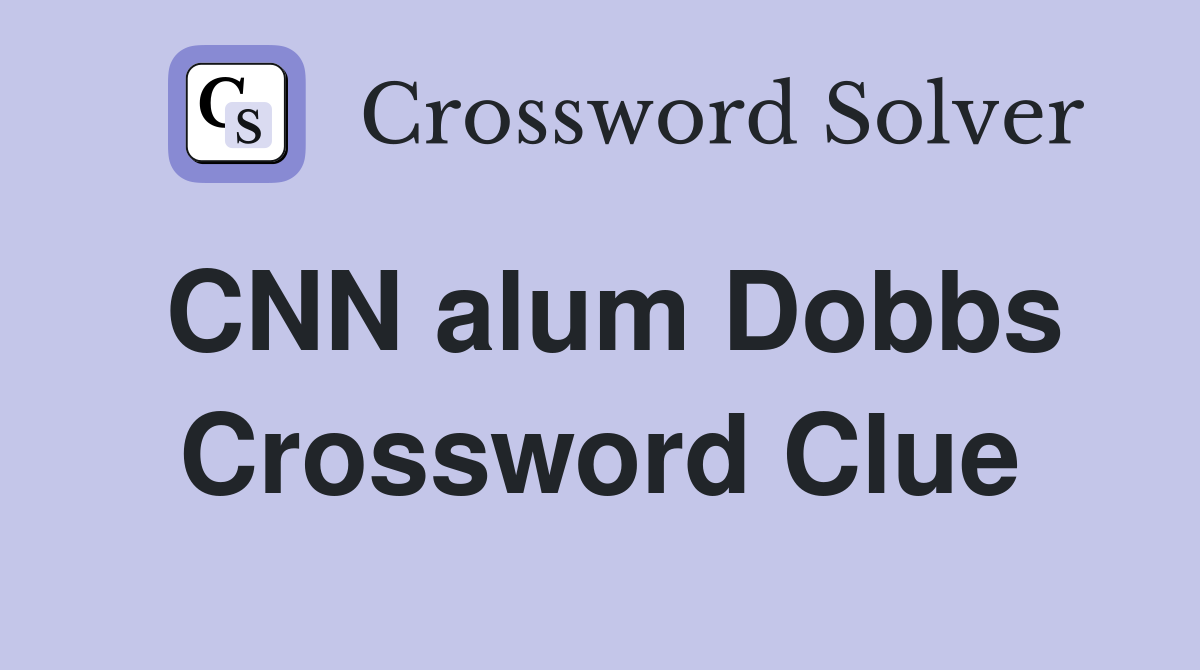 CNN alum Dobbs Crossword Clue