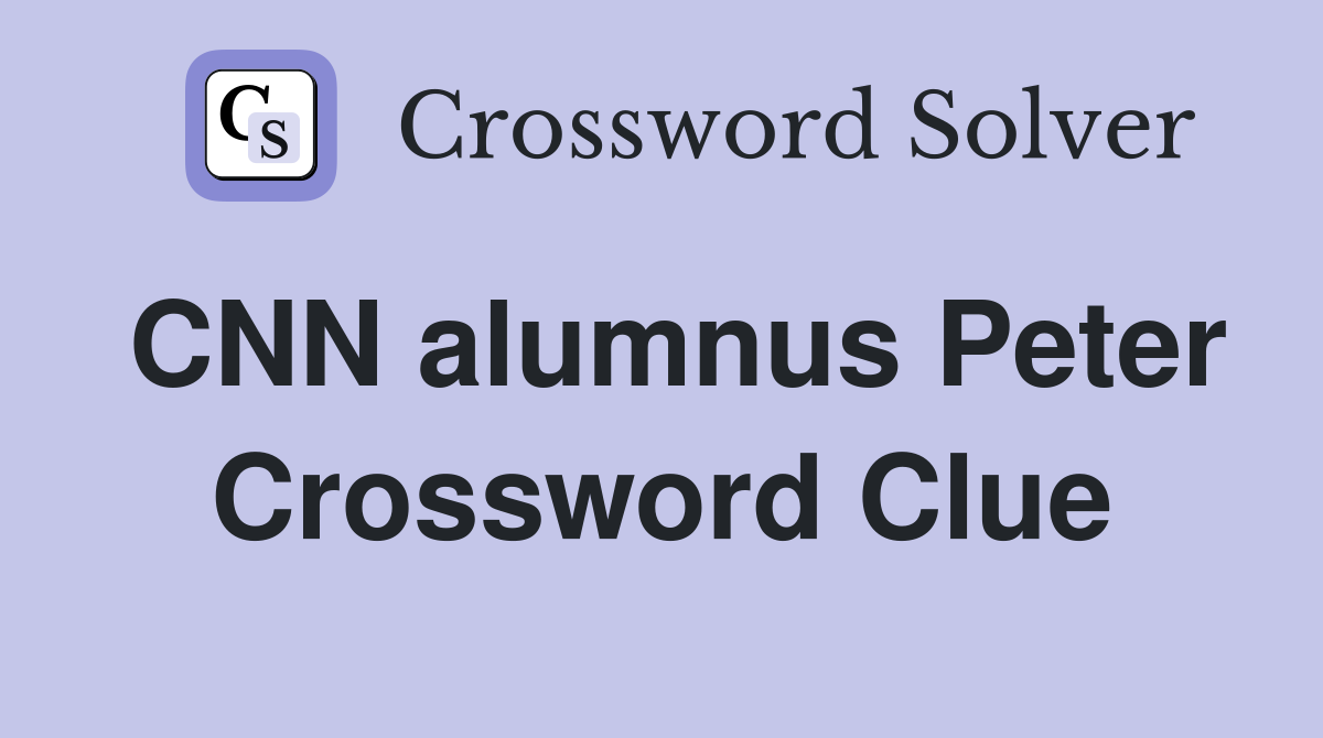 CNN alumnus Peter Crossword Clue