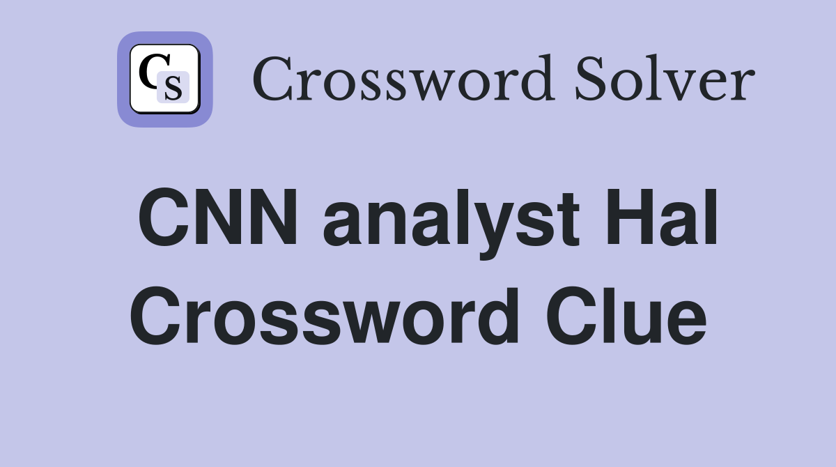 CNN analyst Hal Crossword Clue