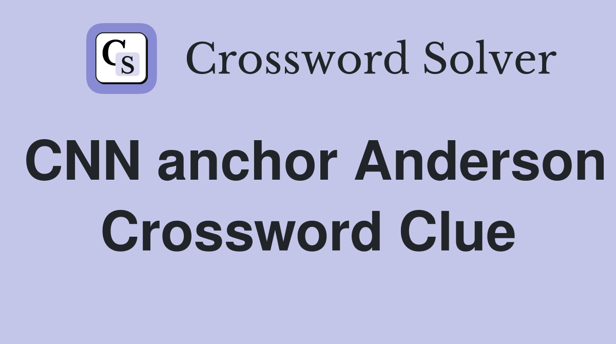 CNN anchor Anderson Crossword Clue