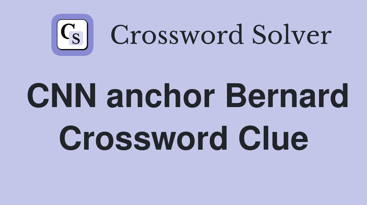 CNN anchor Bernard Crossword Clue
