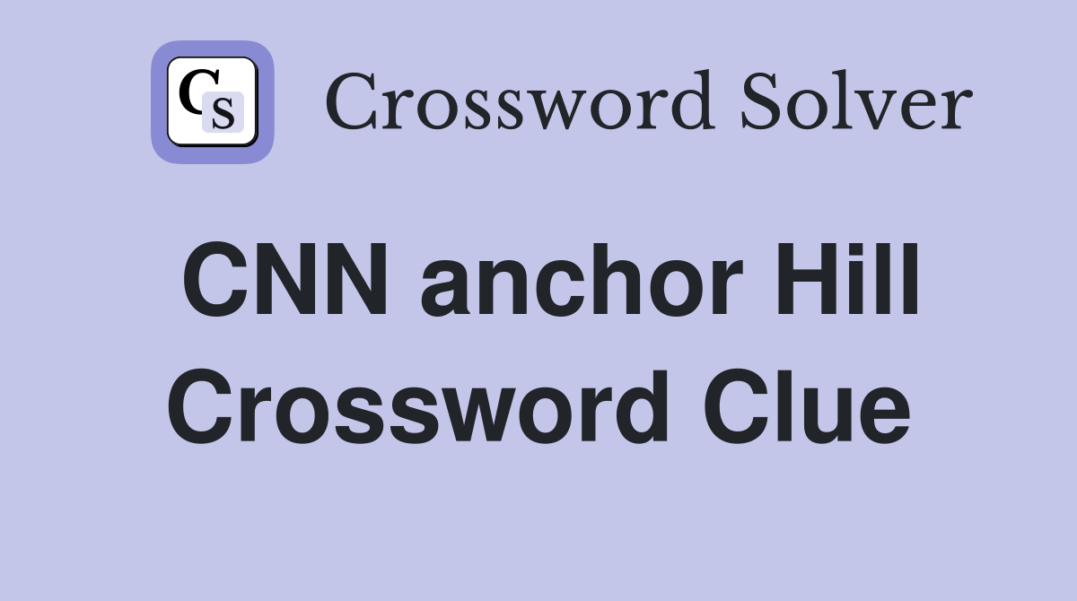 CNN anchor Hill Crossword Clue