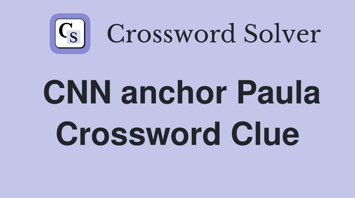CNN anchor Paula Crossword Clue