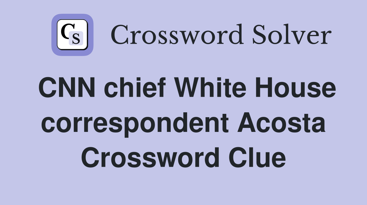 CNN chief White House correspondent Acosta Crossword Clue