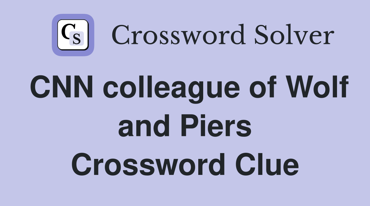 CNN colleague of Wolf and Piers Crossword Clue