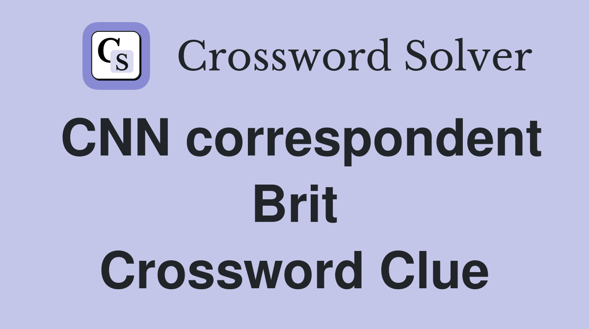 CNN correspondent Brit Crossword Clue