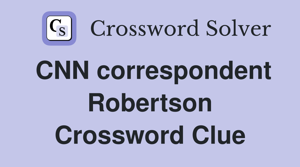 CNN correspondent Robertson Crossword Clue