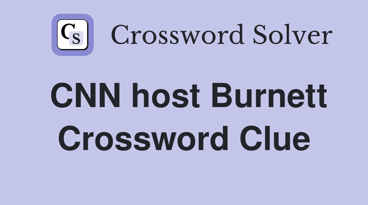 CNN host Burnett Crossword Clue