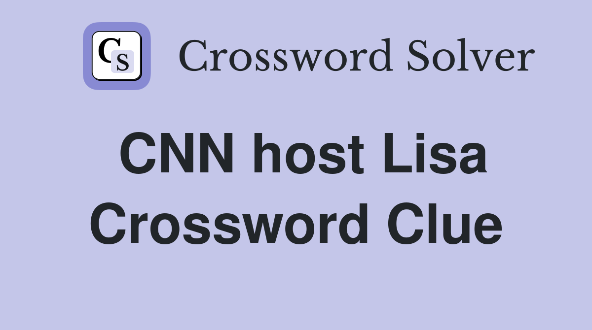 CNN host Lisa Crossword Clue