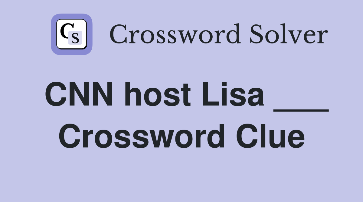 CNN host Lisa ___ Crossword Clue