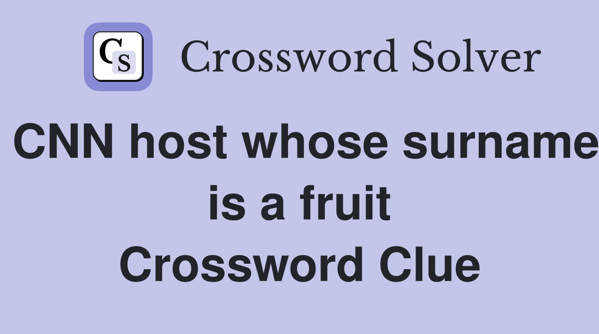 CNN host whose surname is a fruit Crossword Clue