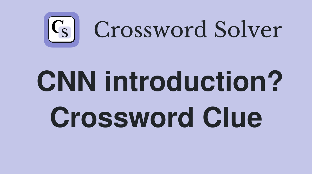 CNN introduction? Crossword Clue