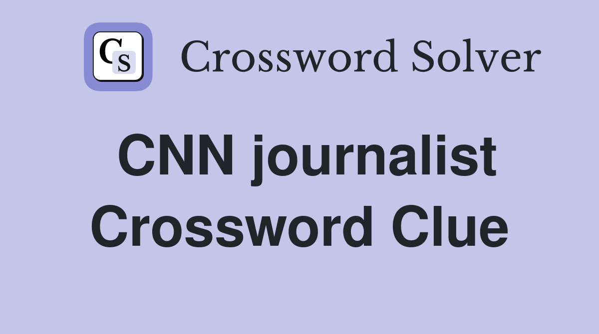 CNN journalist Crossword Clue