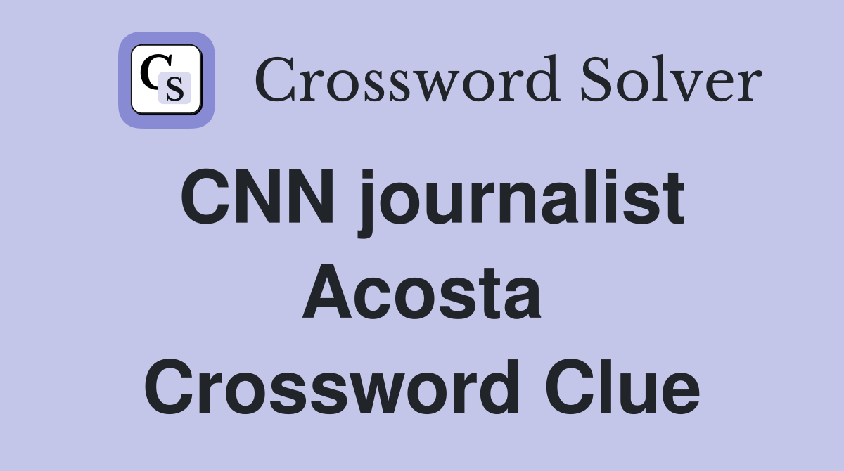 CNN journalist Acosta Crossword Clue