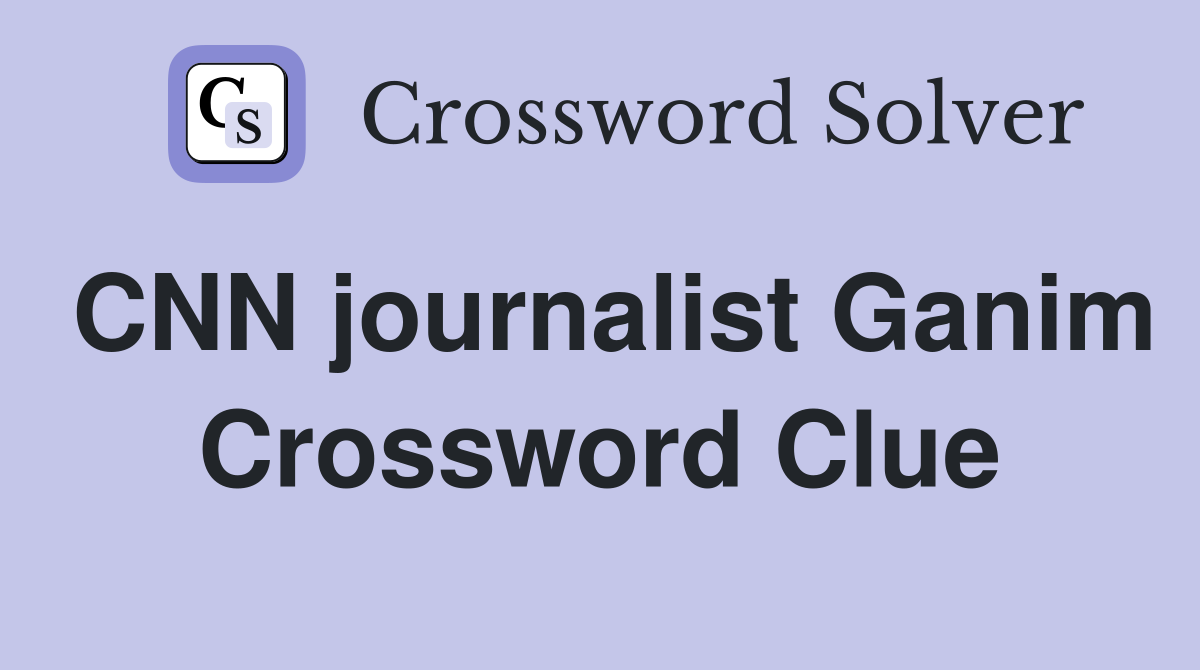 CNN journalist Ganim Crossword Clue