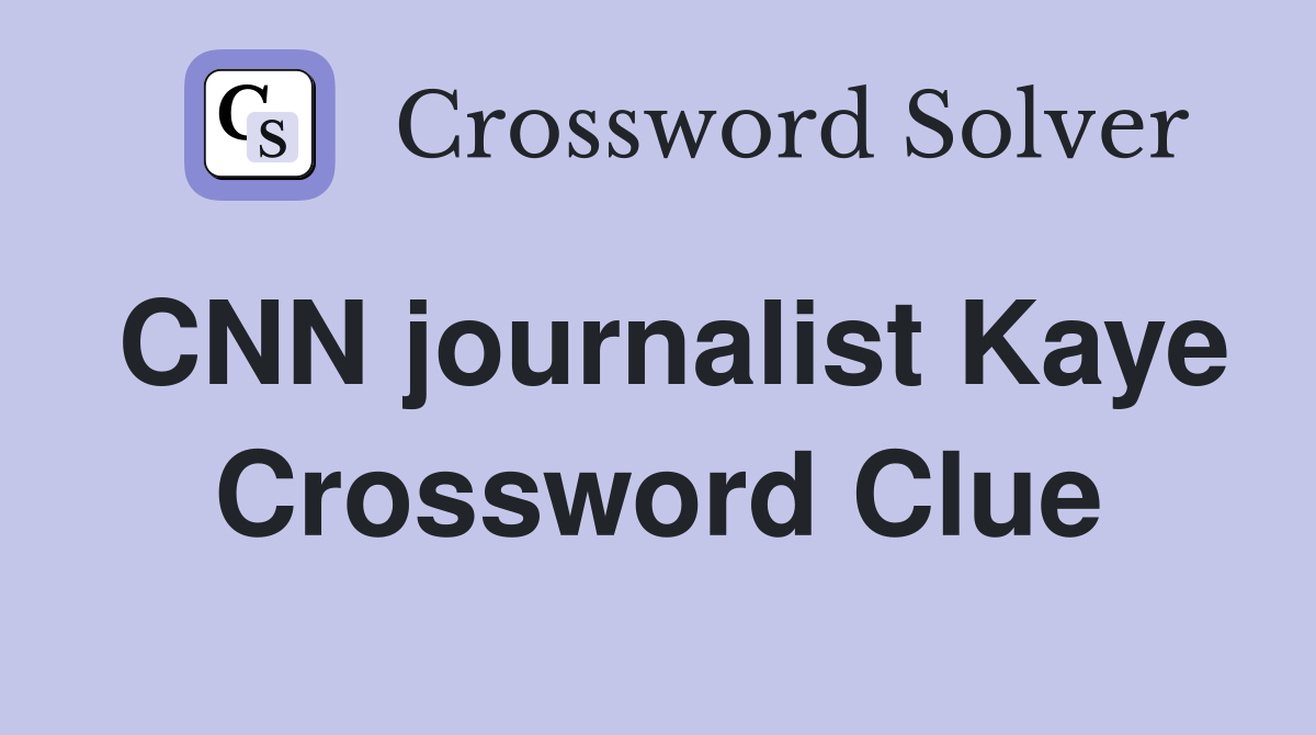 CNN journalist Kaye Crossword Clue
