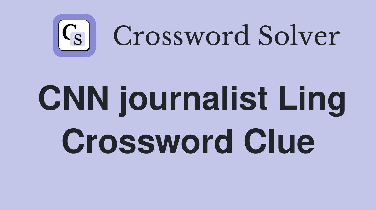 CNN journalist Ling Crossword Clue