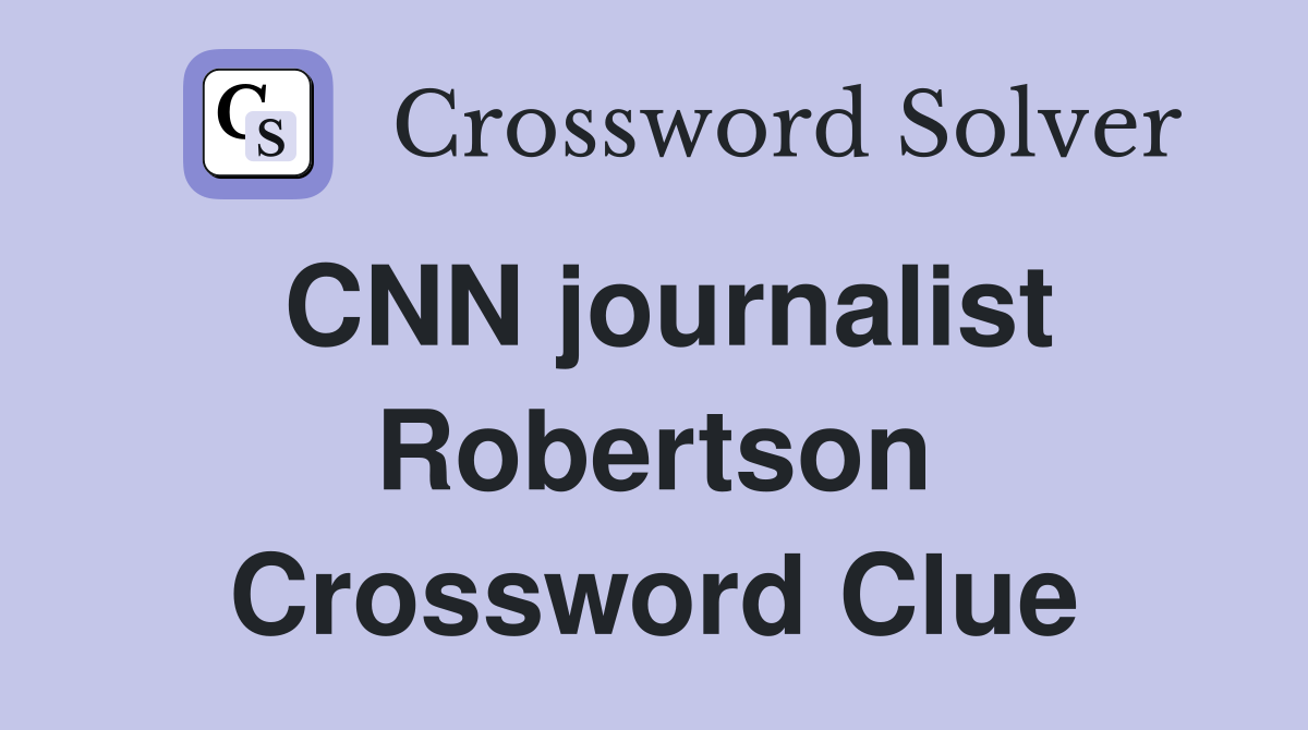 CNN journalist Robertson Crossword Clue