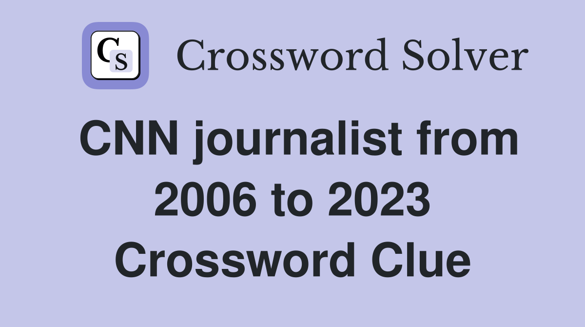 CNN journalist from 2006 to 2023 Crossword Clue