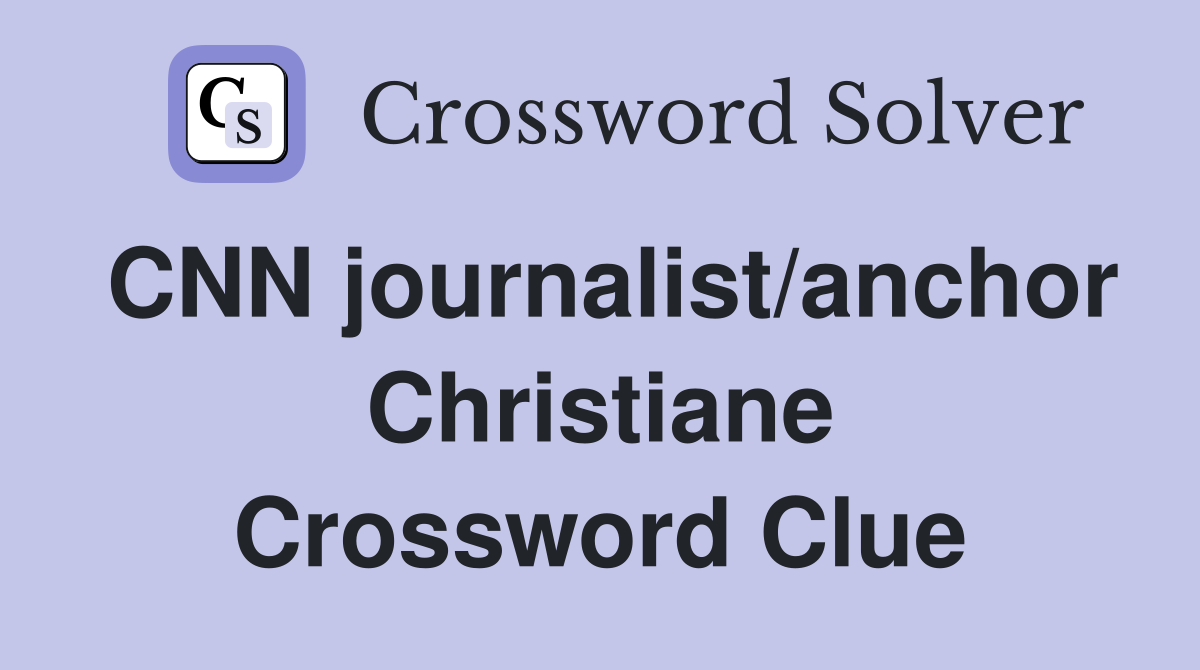CNN journalist/anchor Christiane Crossword Clue