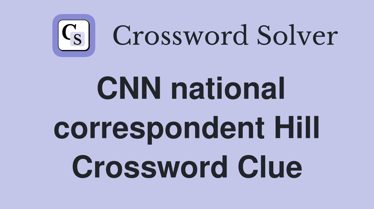 CNN national correspondent Hill Crossword Clue