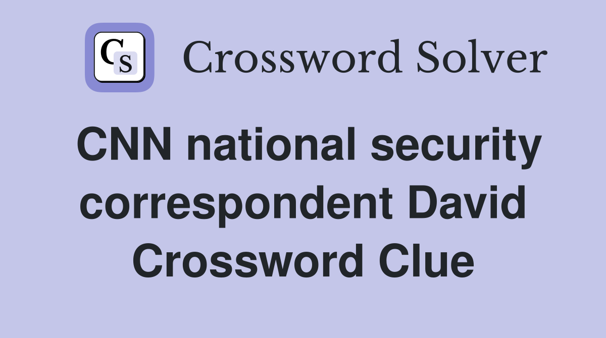 CNN national security correspondent David Crossword Clue