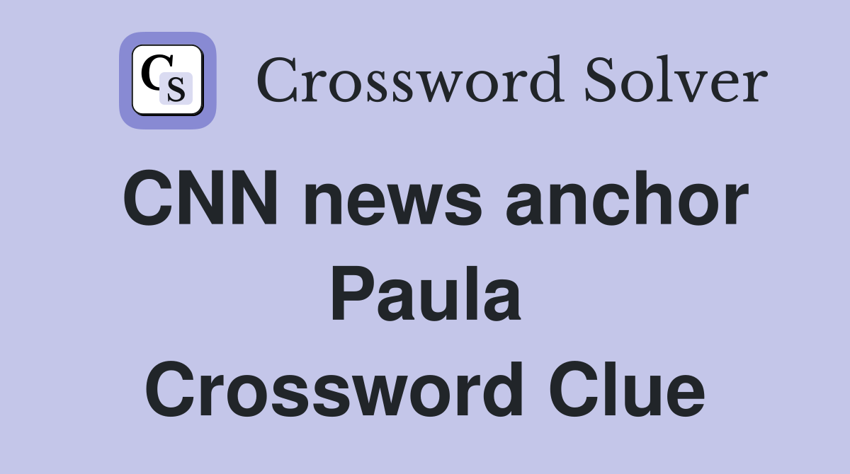 CNN news anchor Paula Crossword Clue