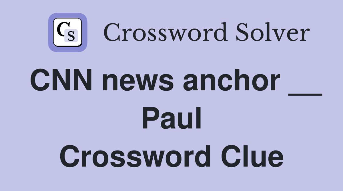 CNN news anchor __ Paul Crossword Clue