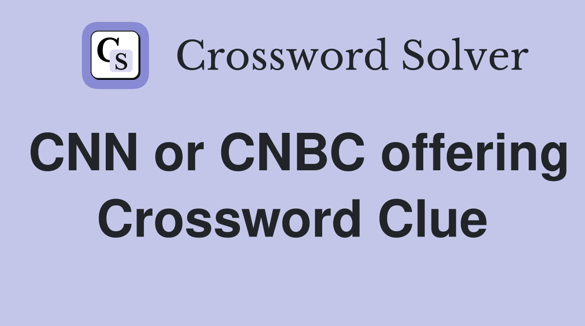 CNN or CNBC offering Crossword Clue