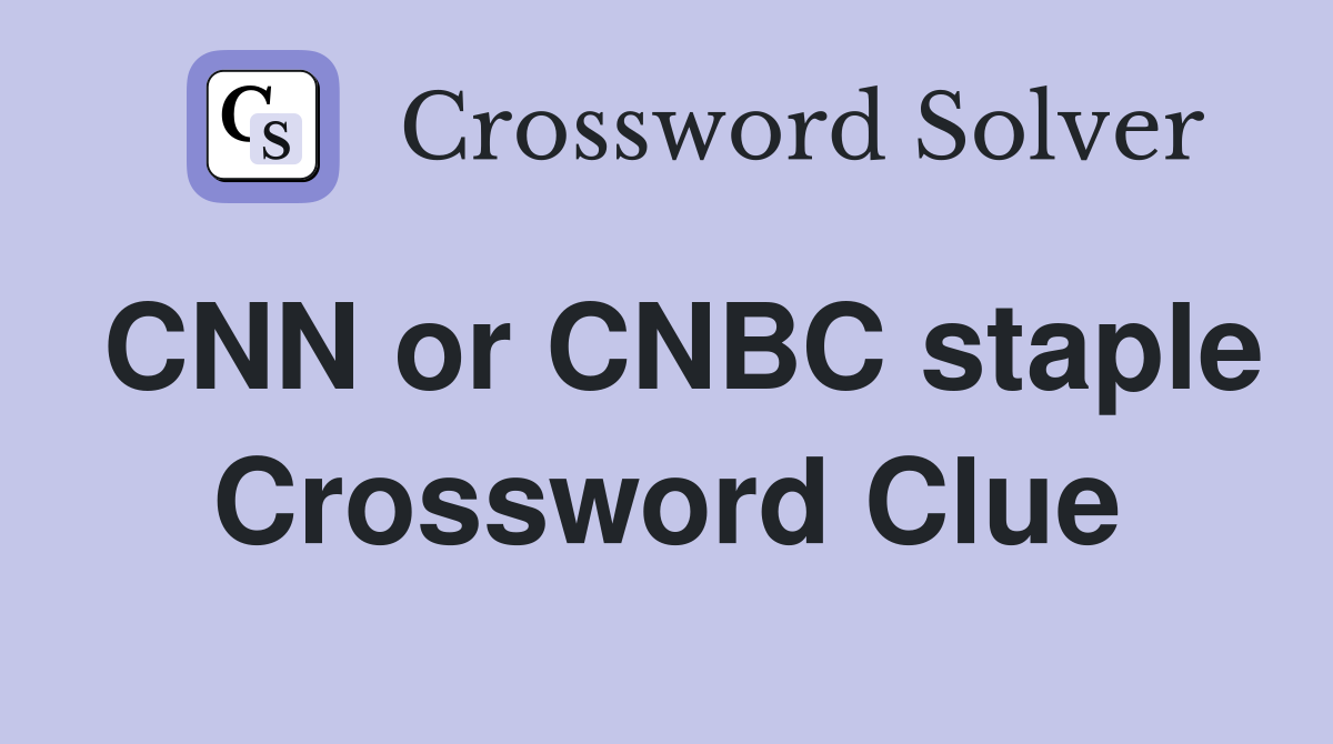 CNN or CNBC staple Crossword Clue