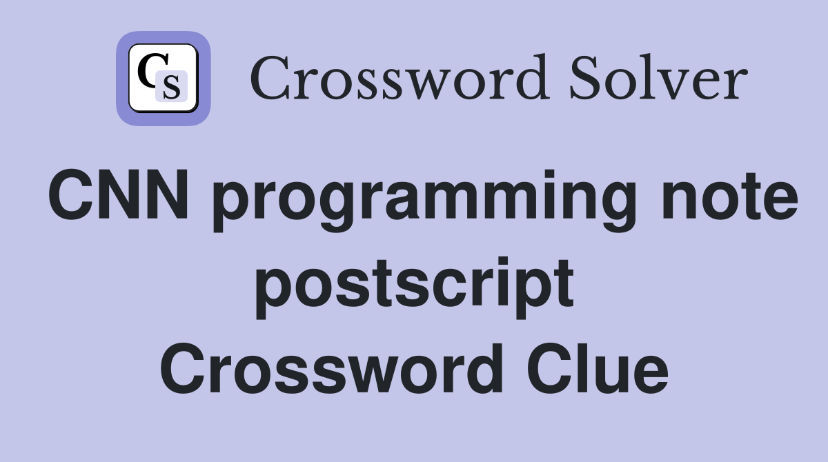 CNN programming note postscript Crossword Clue