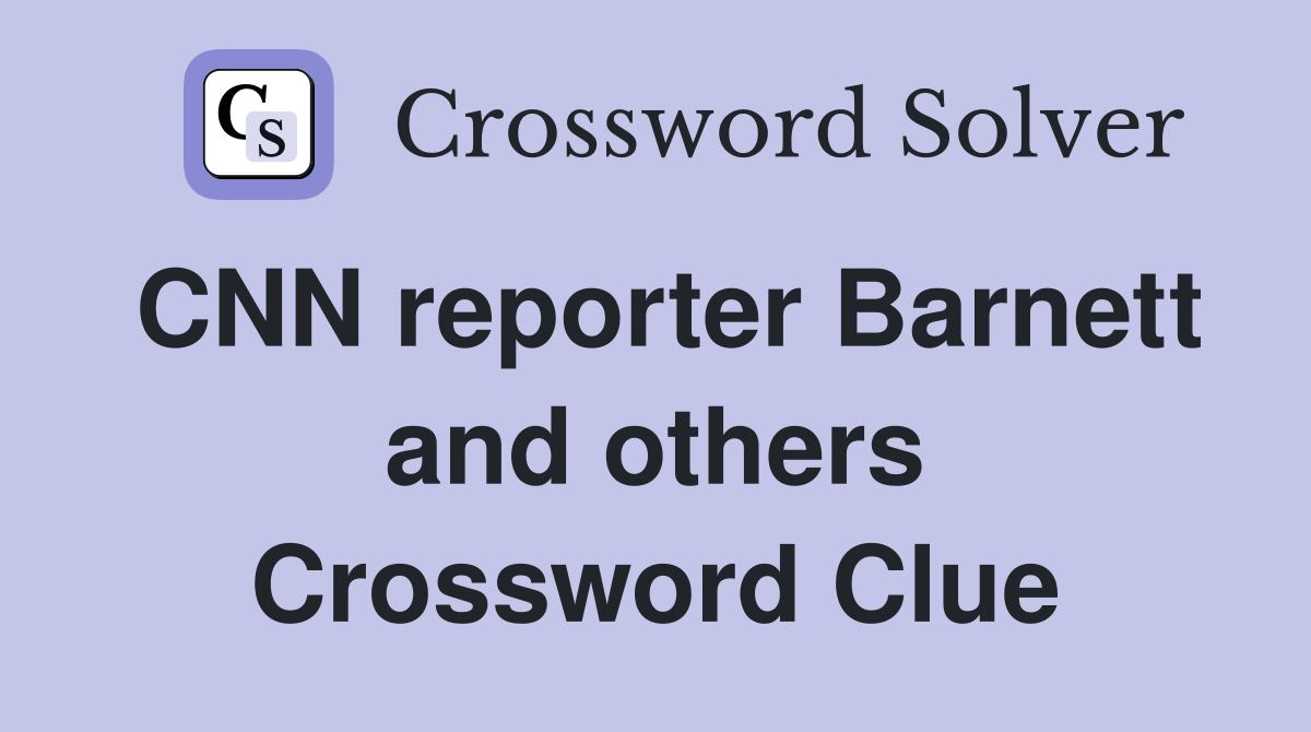 CNN reporter Barnett and others Crossword Clue
