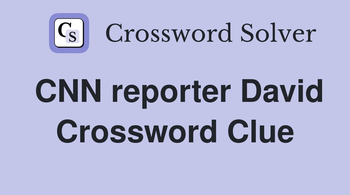 CNN reporter David Crossword Clue