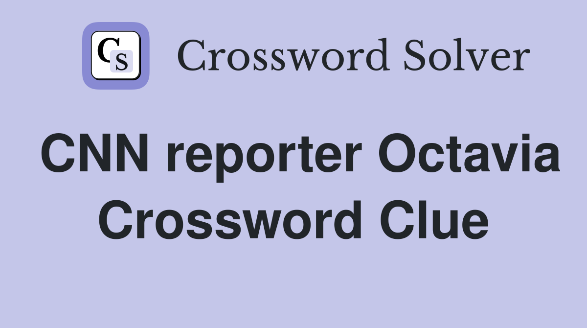 CNN reporter Octavia Crossword Clue