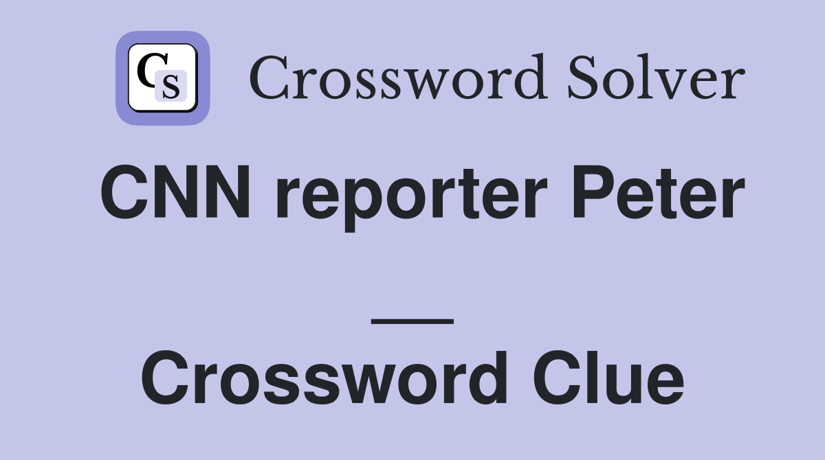 CNN reporter Peter __ Crossword Clue