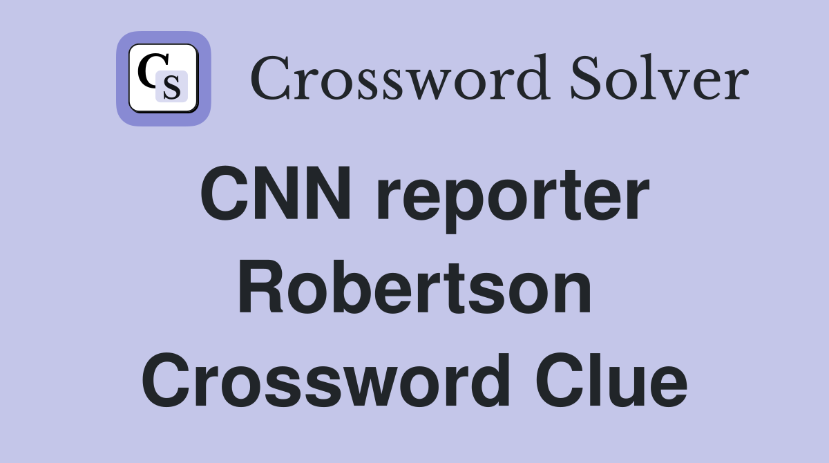 CNN reporter Robertson Crossword Clue