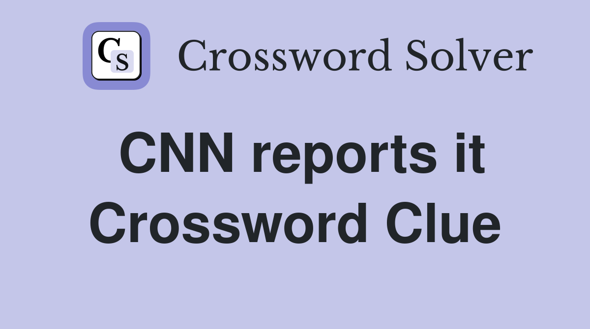 CNN reports it Crossword Clue