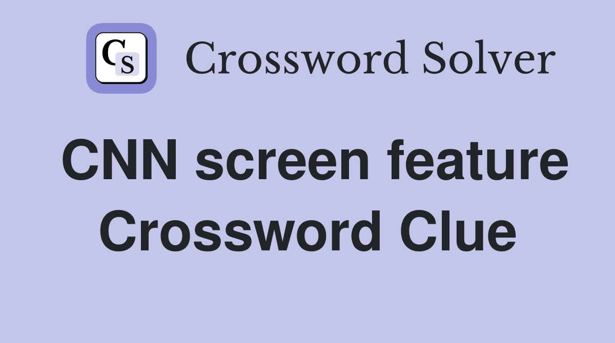 CNN screen feature Crossword Clue