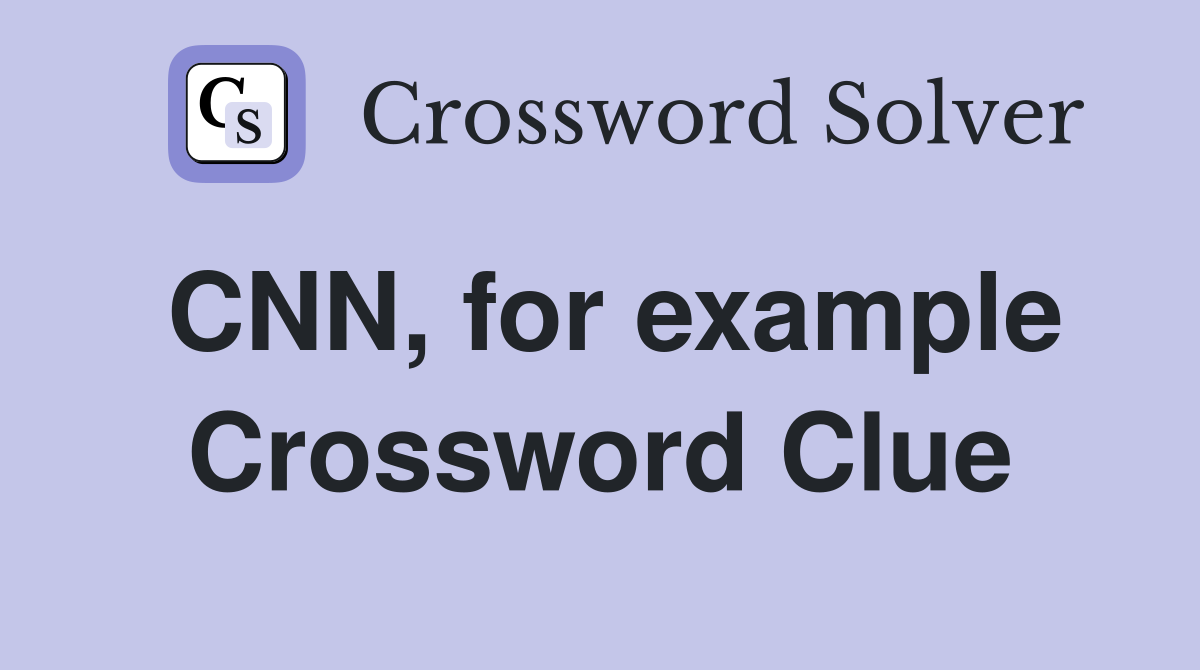 CNN, for example Crossword Clue