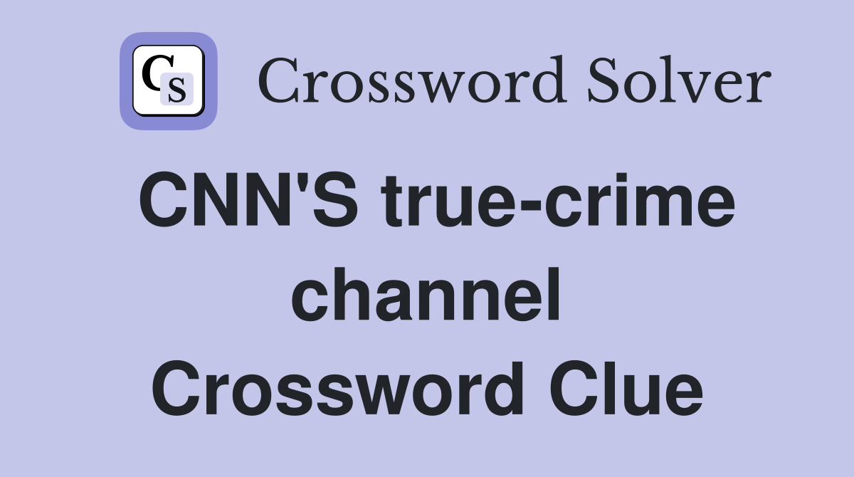 CNN'S true-crime channel Crossword Clue