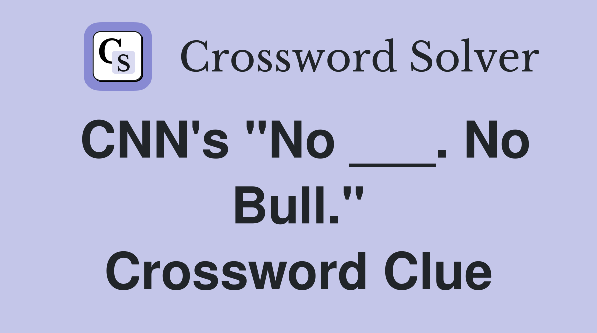 CNN's "No ___. No Bull." Crossword Clue
