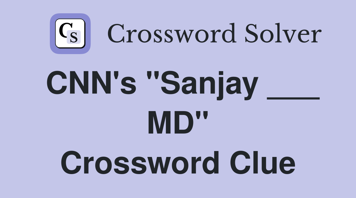CNN's "Sanjay ___ MD" Crossword Clue