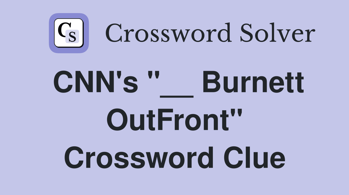 CNN's "__ Burnett OutFront" Crossword Clue