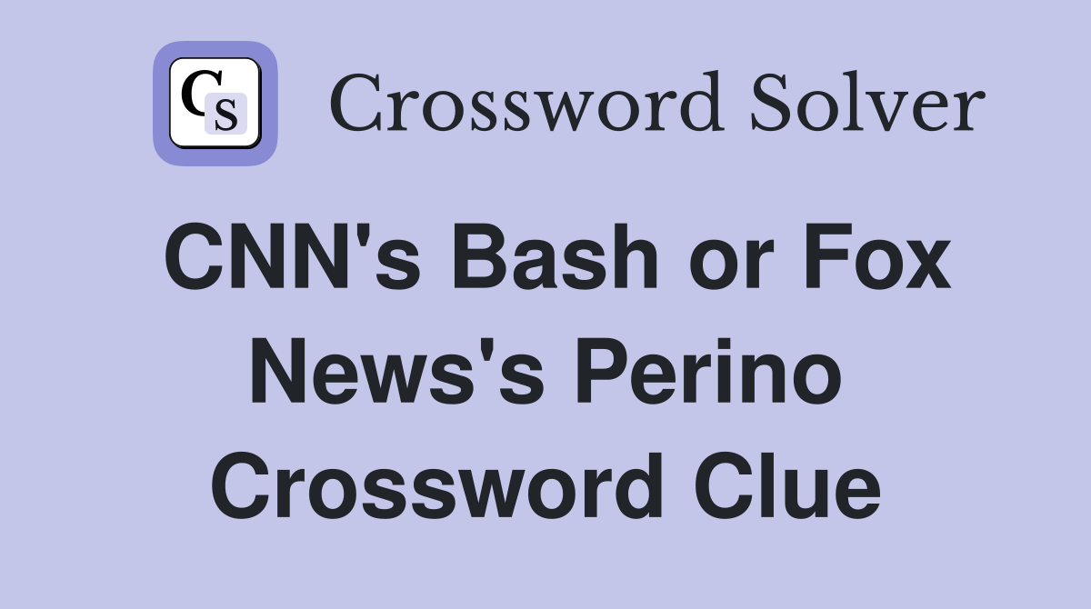 CNN's Bash or Fox News's Perino Crossword Clue
