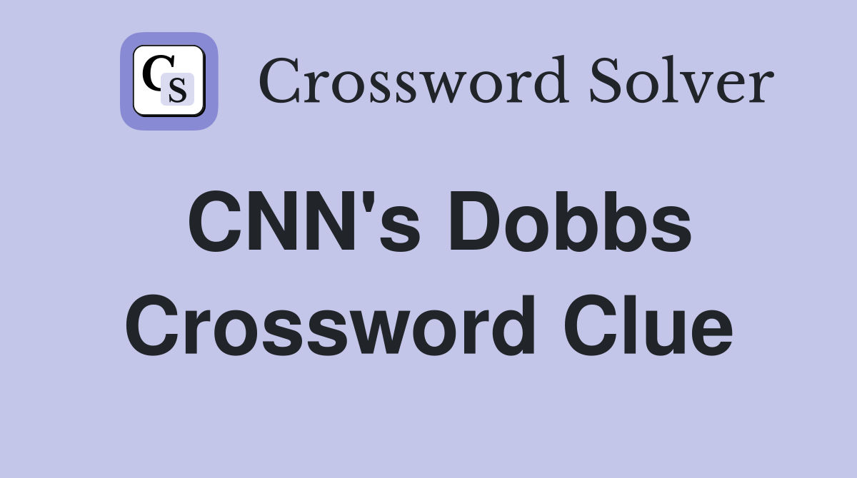 CNN's Dobbs Crossword Clue