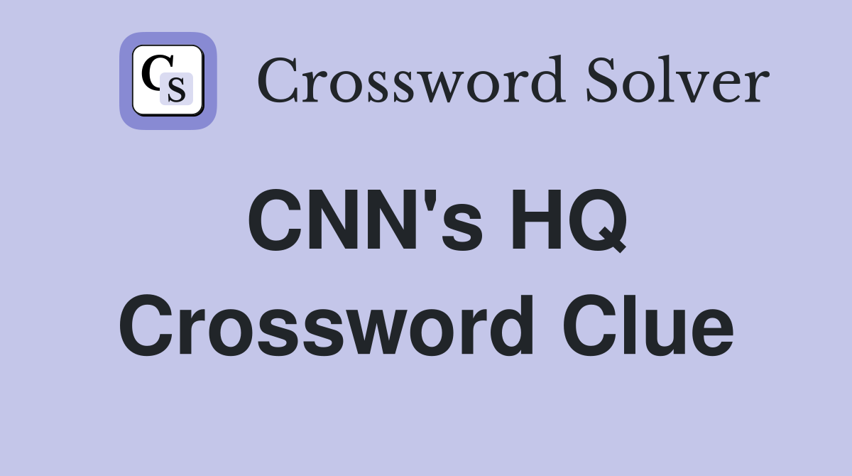 CNN's HQ Crossword Clue