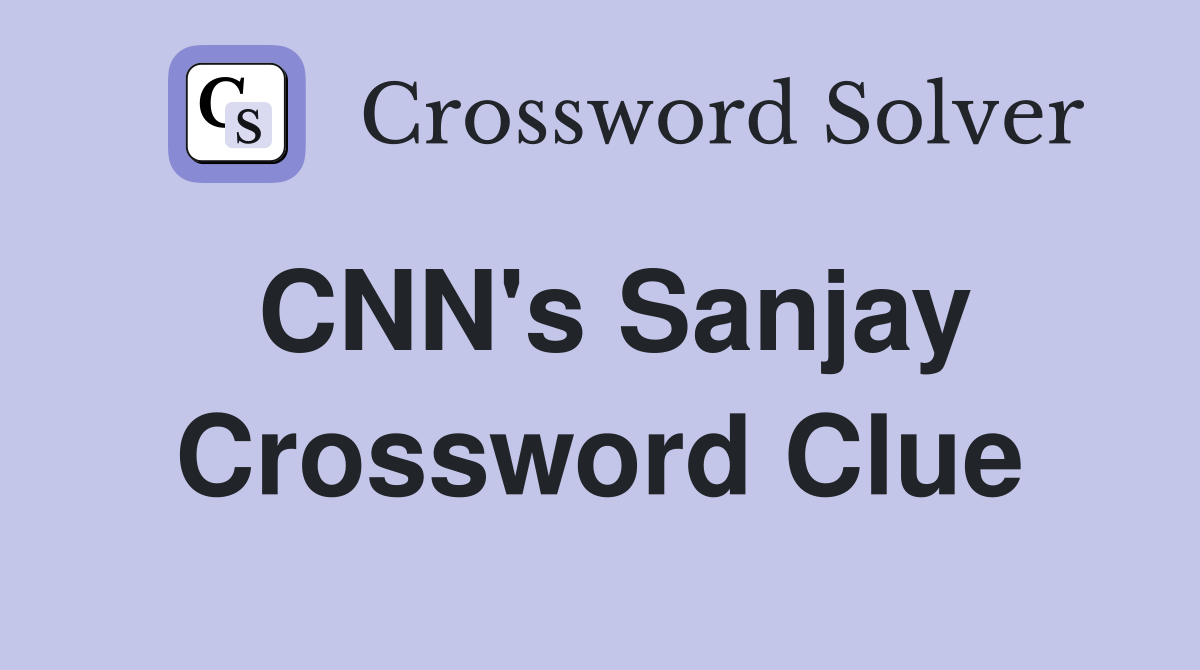 CNN's Sanjay Crossword Clue