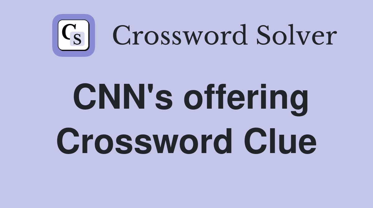 CNN's offering Crossword Clue