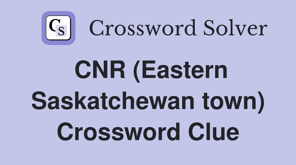 CNR (Eastern Saskatchewan town) Crossword Clue